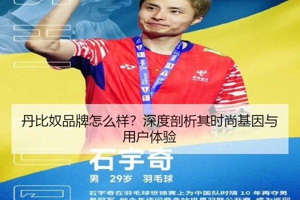 丹比奴品牌怎么样？深度剖析其时尚基因与用户体验