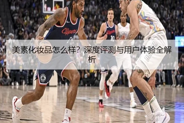 美素化妆品怎么样？深度评测与用户体验全解析